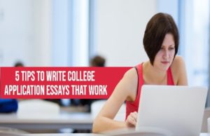 5 Tips To Write College Application Essays That Work
