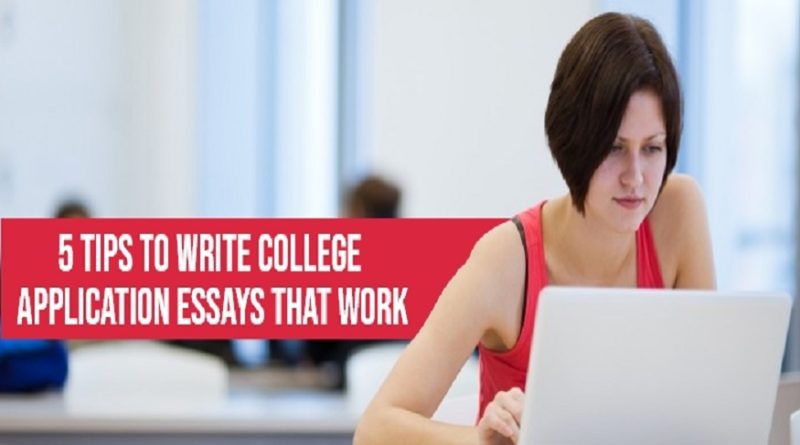 5 Tips To Write College Application Essays That Work